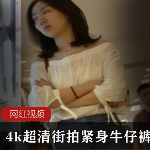 4k超清街拍紧身牛仔裤小姐姐作品一部