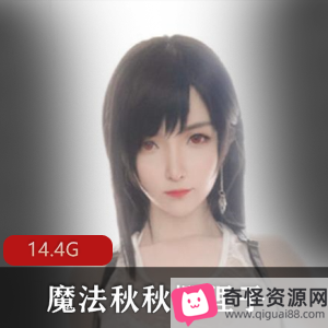 网红女神魔法秋秋高颜值合集,14.4G视频无胖次樱狸子,绅士福利不容错过
