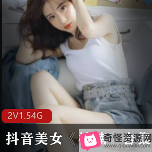 抖音楠楠热舞私拍2部1.54G太饱满